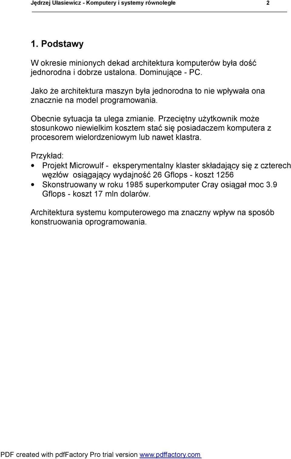 Przeciętny użytkownik może stosunkowo niewielkim kosztem stać się posiadaczem komputera z procesorem wielordzeniowym lub nawet klastra.