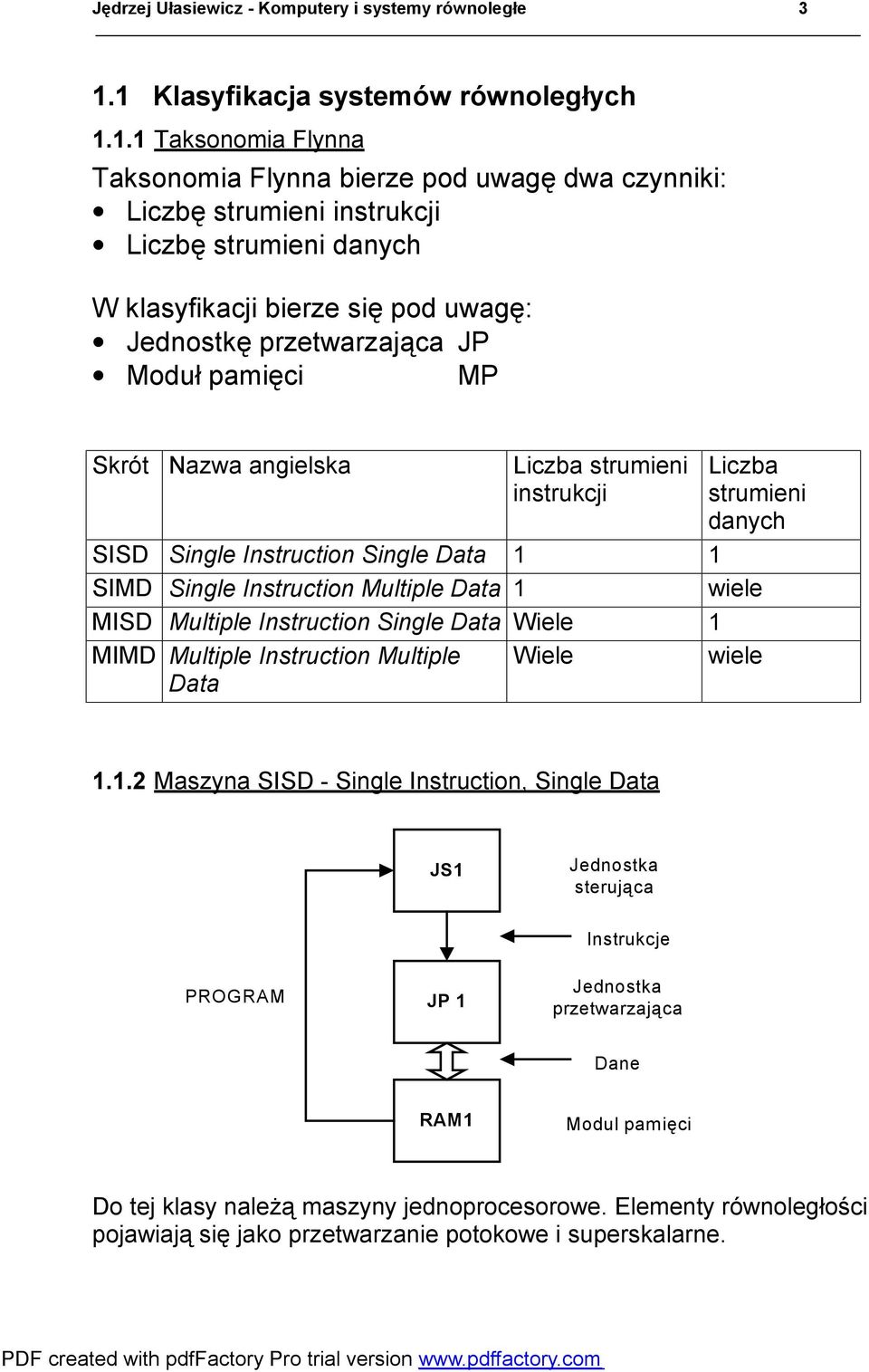 Jednostkę przetwarzająca JP Moduł pamięci MP Skrót Nazwa angielska Liczba strumieni instrukcji Liczba strumieni danych SISD Single Instruction Single Data 1 1 SIMD Single Instruction Multiple Data 1