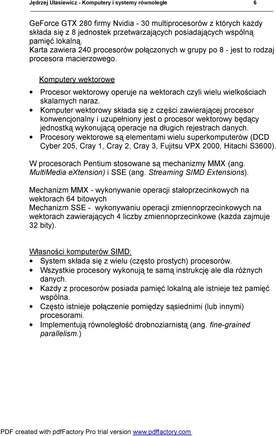 Komputer wektorowy składa się z części zawierającej procesor konwencjonalny i uzupełniony jest o procesor wektorowy będący jednostką wykonującą operacje na długich rejestrach danych.