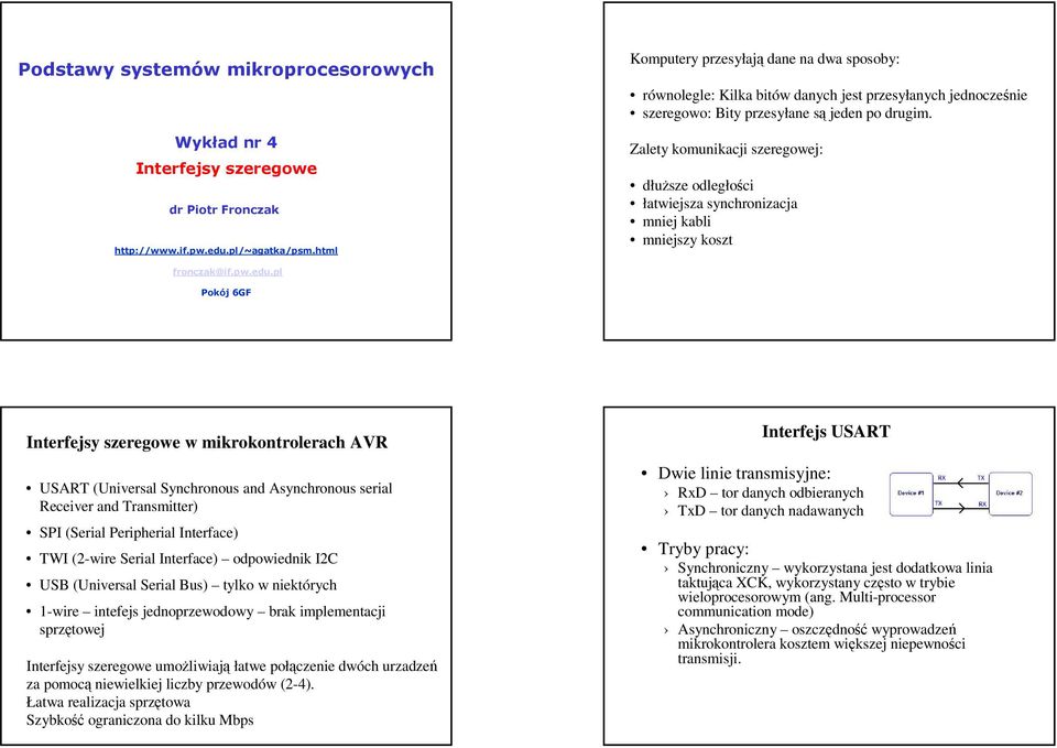 Zalety komunikacji szeregowej: dłuŝsze odległości łatwiejsza synchronizacja mniej kabli mniejszy koszt fronczak@if.pw.edu.