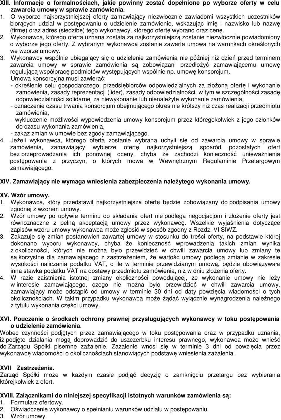 adres (siedzibę) tego wykonawcy, którego ofertę wybrano oraz cenę. 2. Wykonawca, którego oferta uznana została za najkorzystniejszą zostanie niezwłocznie powiadomiony o wyborze jego oferty.