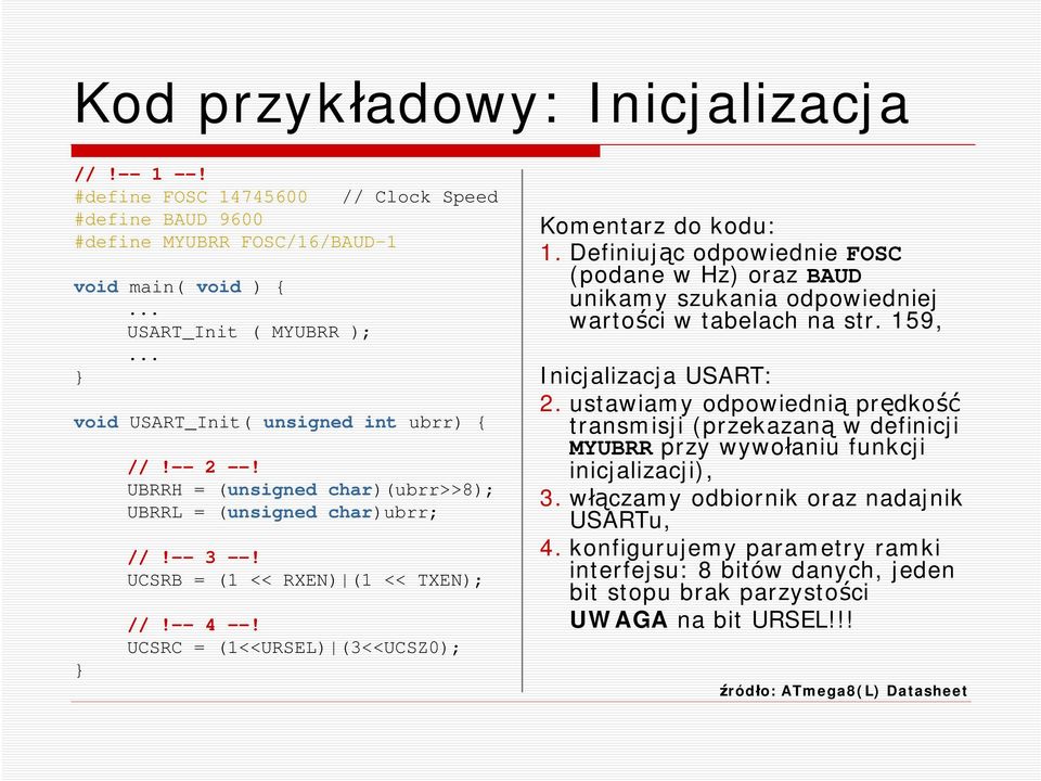 UCSRC = (1<<URSEL) (3<<UCSZ0); Kmentarz d kdu: 1. Definiując dpwiednie FOSC (pdane w Hz) raz BAUD unikamy szukania dpwiedniej wartści w tabelach na str. 159, Inicjalizacja USART: 2.