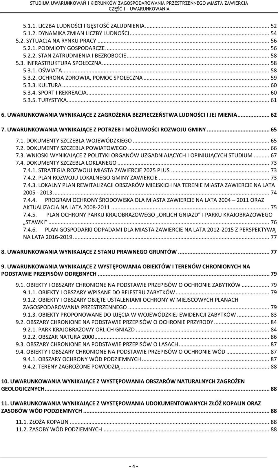 UWARUNKOWANIA WYNIKAJĄCE Z ZAGROŻENIA BEZPIECZEŃSTWA LUDNOŚCI I JEJ MIENIA... 62 7. UWARUNKOWANIA WYNIKAJĄCE Z POTRZEB I MOŻLIWOŚCI ROZWOJU GMINY... 65 7.1. DOKUMENTY SZCZEBLA WOJEWÓDZKIEGO... 65 7.2. DOKUMENTY SZCZEBLA POWIATOWEGO.