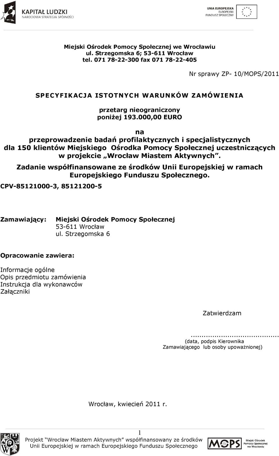 000,00 EURO na przeprowadzenie badań profilaktycznych i specjalistycznych dla 150 klientów Miejskiego Ośrodka Pomocy Społecznej uczestniczących w projekcie Wrocław Miastem Aktywnych.
