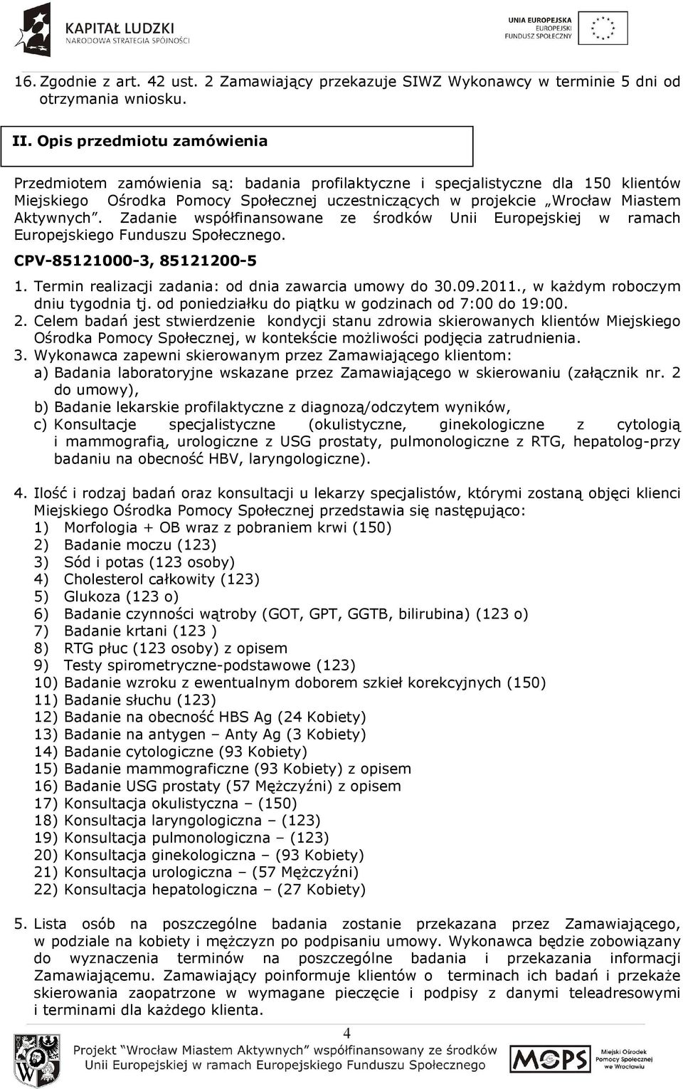 Aktywnych. Zadanie współfinansowane ze środków Unii Europejskiej w ramach Europejskiego Funduszu Społecznego. CPV-85121000-3, 85121200-5 1. Termin realizacji zadania: od dnia zawarcia umowy do 30.09.