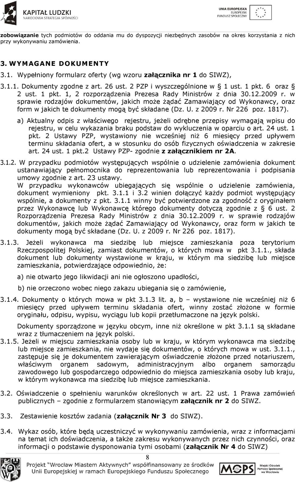 12.2009 r. w sprawie rodzajów dokumentów, jakich moŝe Ŝądać Zamawiający od Wykonawcy, oraz form w jakich te dokumenty mogą być składane (Dz. U. z 2009 r. Nr 226 poz. 1817).