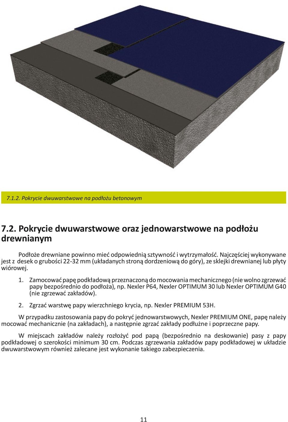 Zamocować papę podkładową przeznaczoną do mocowania mechanicznego (nie wolno zgrzewać papy bezpośrednio do podłoża), np. Nexler P64, Nexler OPTIMUM 30 lub Nexler OPTIMUM G40 (nie zgrzewać zakładów).