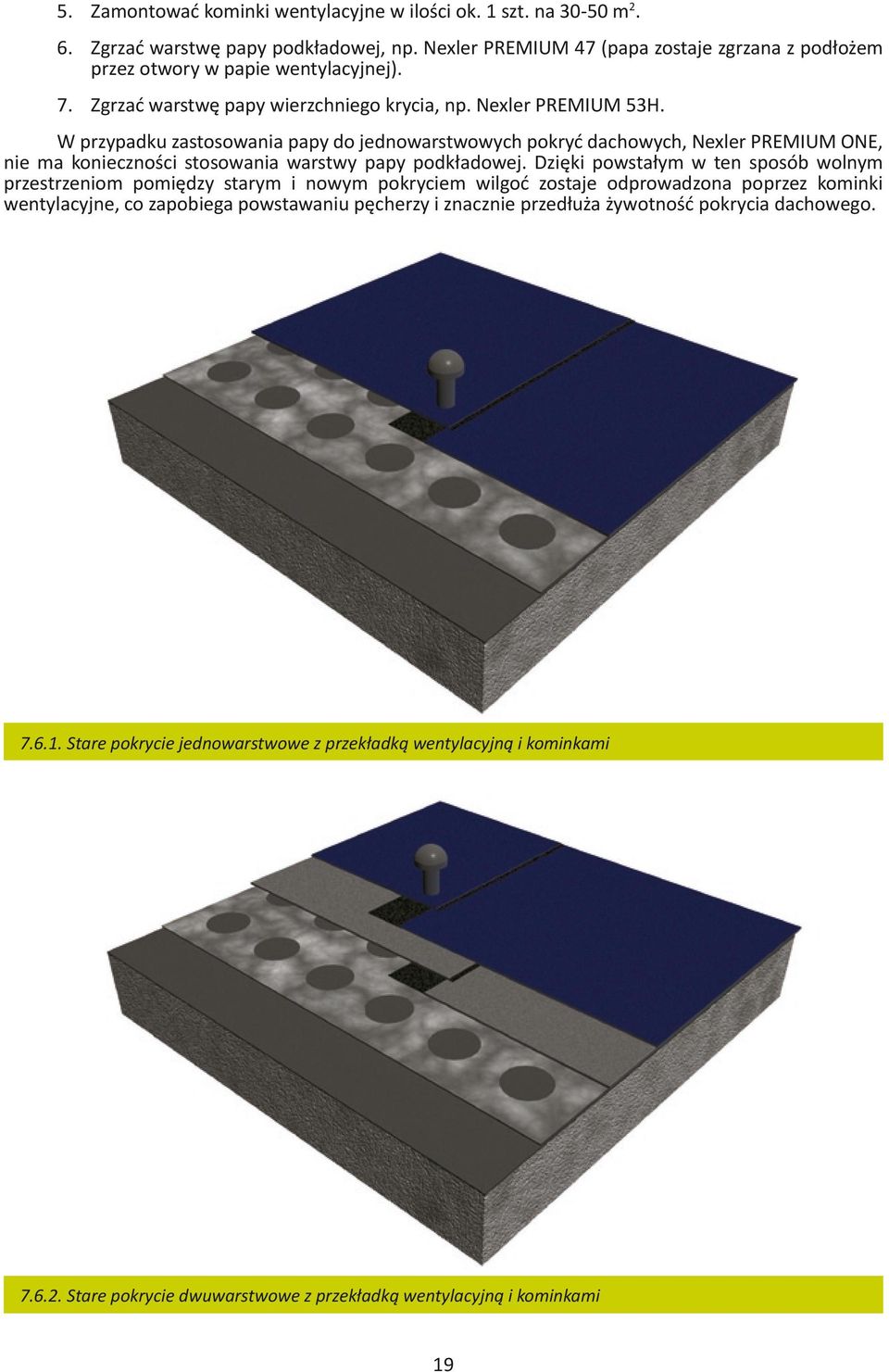 W przypadku zastosowania papy do jednowarstwowych pokryć dachowych, Nexler PREMIUM ONE, nie ma konieczności stosowania warstwy papy podkładowej.