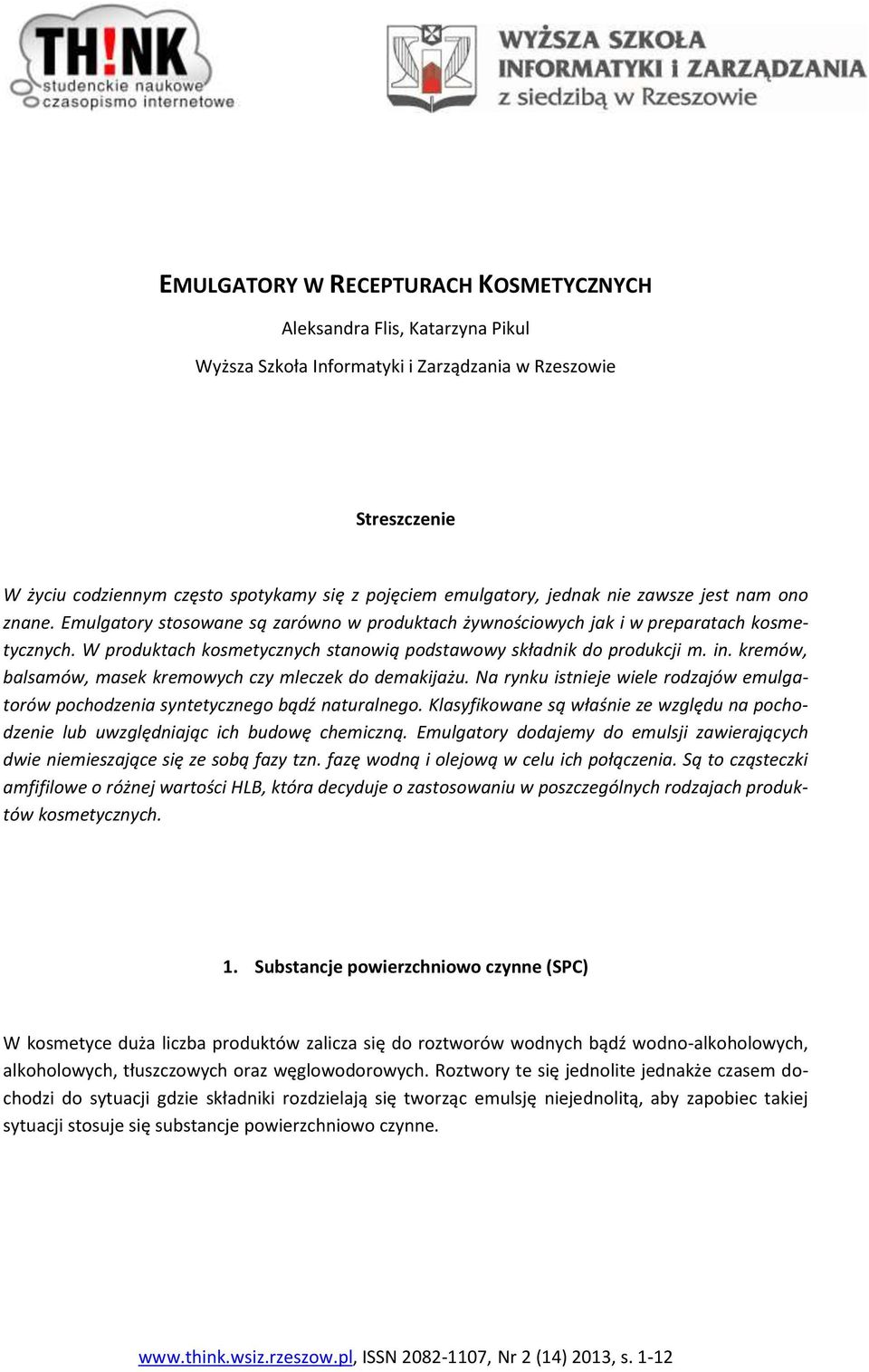 W produktach kosmetycznych stanowią podstawowy składnik do produkcji m. in. kremów, balsamów, masek kremowych czy mleczek do demakijażu.