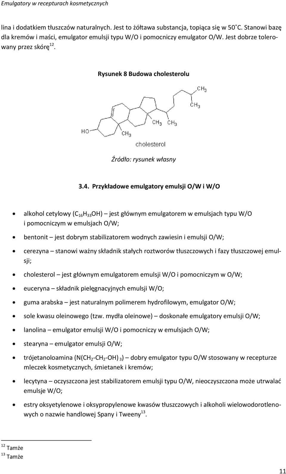 Przykładowe emulgatory emulsji O/W i W/O alkohol cetylowy (C 16 H 33 OH) jest głównym emulgatorem w emulsjach typu W/O i pomocniczym w emulsjach O/W; bentonit jest dobrym stabilizatorem wodnych