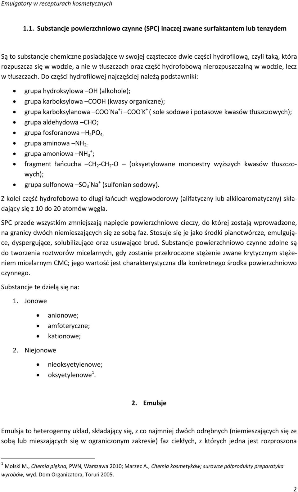 Do części hydrofilowej najczęściej należą podstawniki: grupa hydroksylowa OH (alkohole); grupa karboksylowa COOH (kwasy organiczne); grupa karboksylanowa COO - Na + i COO - K + ( sole sodowe i