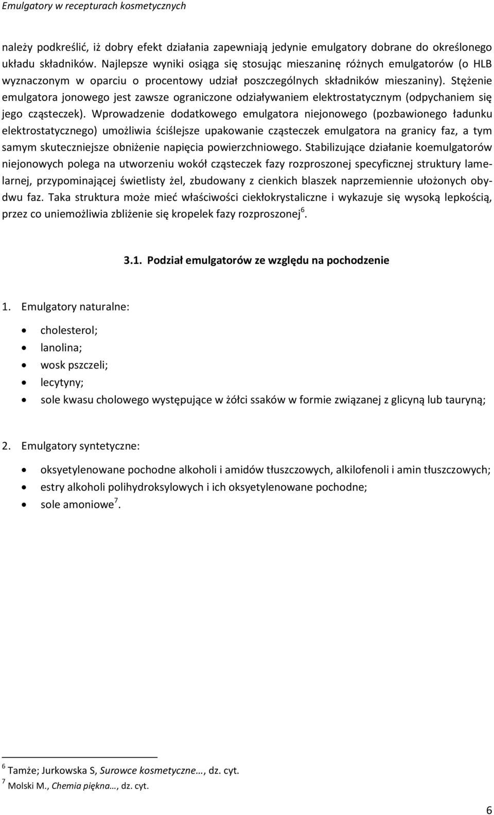 Stężenie emulgatora jonowego jest zawsze ograniczone odziaływaniem elektrostatycznym (odpychaniem się jego cząsteczek).