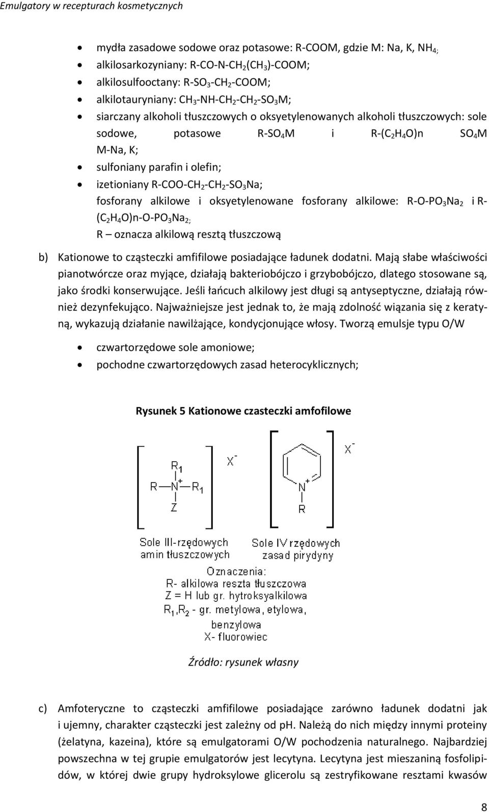 -SO 3 Na; fosforany alkilowe i oksyetylenowane fosforany alkilowe: R-O-PO 3 Na 2 i R- (C 2 H 4 O)n-O-PO 3 Na 2; R oznacza alkilową resztą tłuszczową b) Kationowe to cząsteczki amfifilowe posiadające