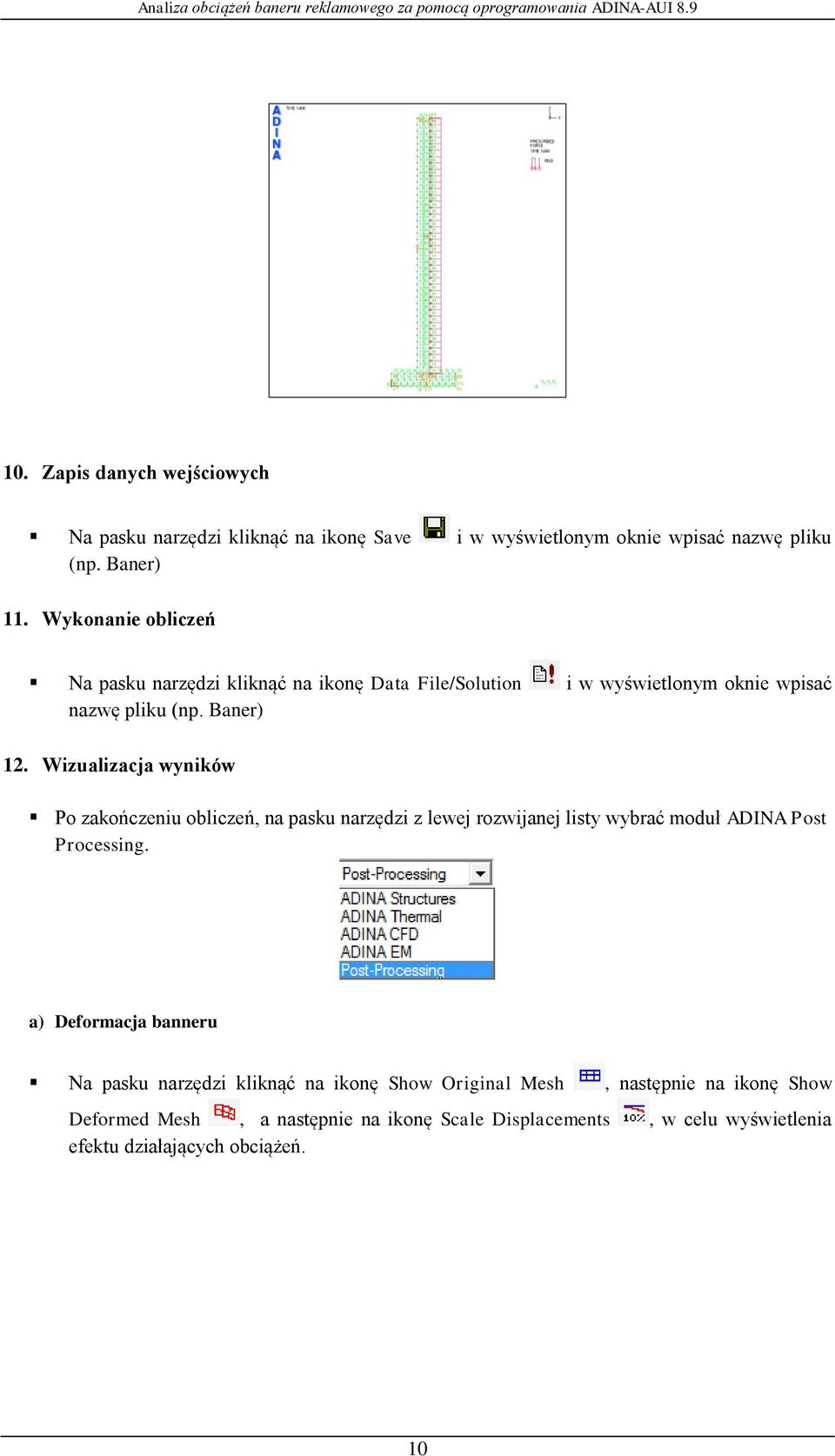 Wizualizacja wyników Po zakończeniu obliczeń, na pasku narzędzi z lewej rozwijanej listy wybrać moduł ADINA Post Processing.
