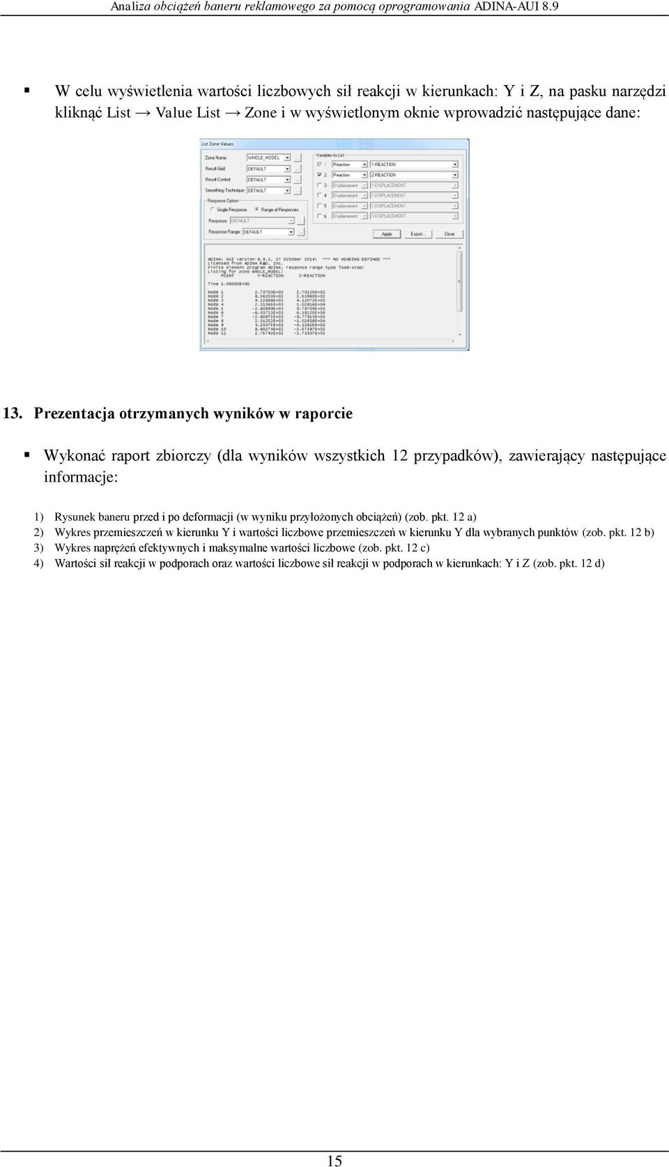 (w wyniku przyłożonych obciążeń) (zob. pkt. 12 a) 2) Wykres przemieszczeń w kierunku Y i wartości liczbowe przemieszczeń w kierunku Y dla wybranych punktów (zob. pkt. 12 b) 3) Wykres naprężeń efektywnych i maksymalne wartości liczbowe (zob.