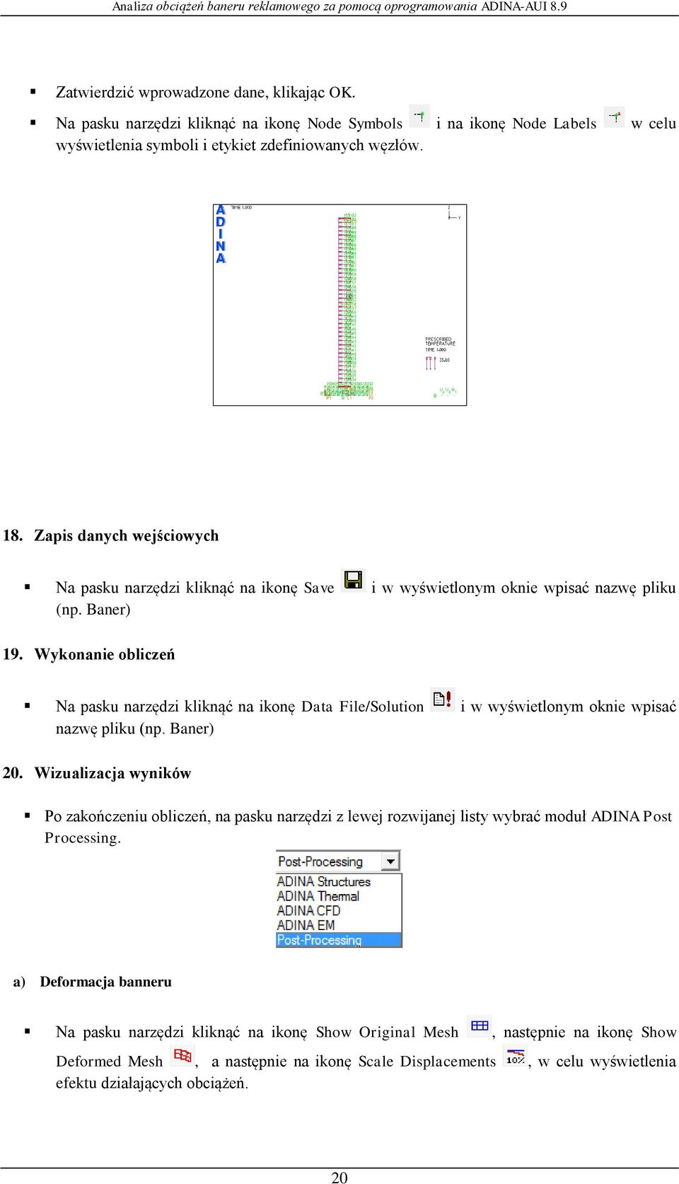 Wykonanie obliczeń Na pasku narzędzi kliknąć na ikonę Data File/Solution i w wyświetlonym oknie wpisać nazwę pliku (np. Baner) 20.