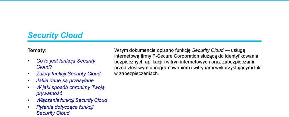 Cloud Pytania dotyczące funkcji Security Cloud W tym dokumencie opisano funkcję Security Cloud usługę internetową firmy