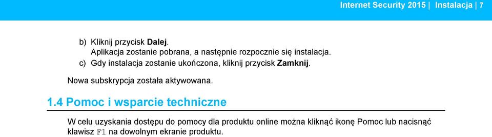 c) Gdy instalacja zostanie ukończona, kliknij przycisk Zamknij. Nowa subskrypcja została aktywowana.