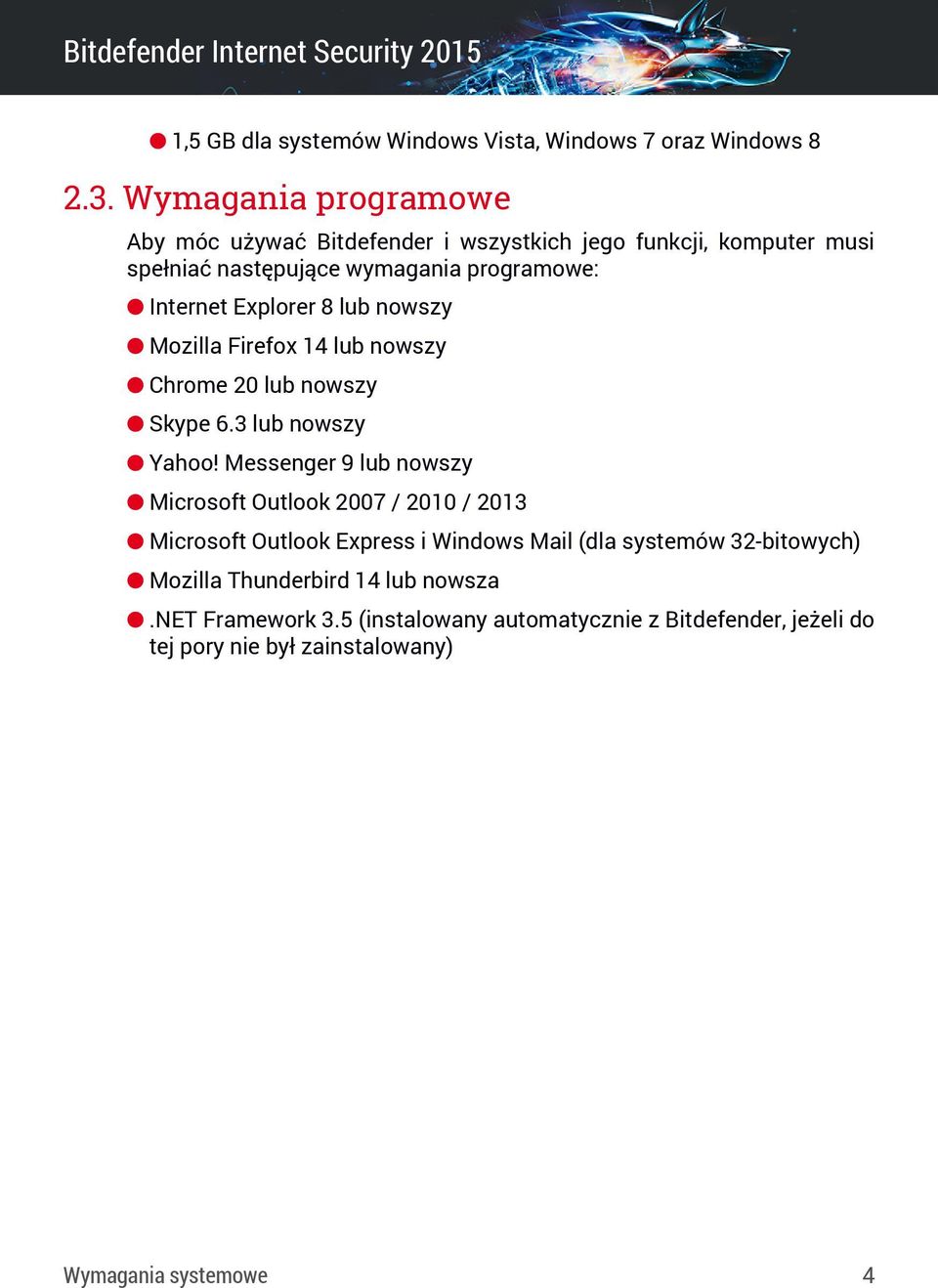 Explorer 8 lub nowszy Mozilla Firefox 14 lub nowszy Chrome 20 lub nowszy Skype 6.3 lub nowszy Yahoo!