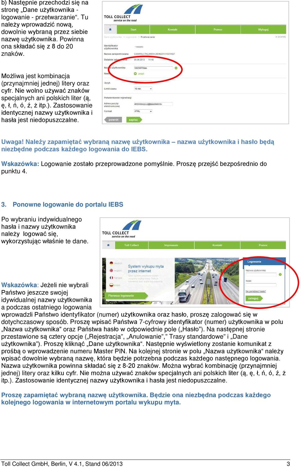 Uwaga! Należy zapamiętać wybraną nazwę użytkownika nazwa użytkownika i hasło będą niezbędne podczas każdego logowania do IEBS. Wskazówka: Logowanie zostało przeprowadzone pomyślnie.