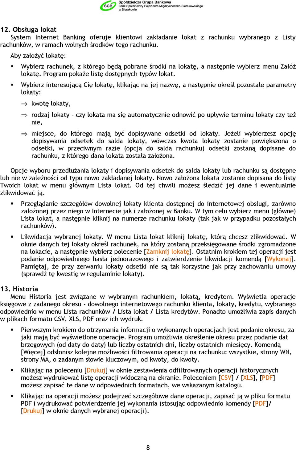 Wybierz interesującą Cię lokatę, klikając na jej nazwę, a następnie określ pozostałe parametry lokaty: kwotę lokaty, rodzaj lokaty - czy lokata ma się automatycznie odnowić po upływie terminu lokaty