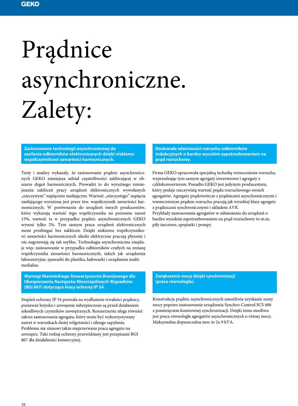 Prowadzi to do wyraźnego zmniejszenia zakłóceń pracy urządzeń elektronicznych wywołanych nieczystym napięciem zasilającym. Wartość nieczystego napięcia zasilającego wyrażona jest przez tzw.