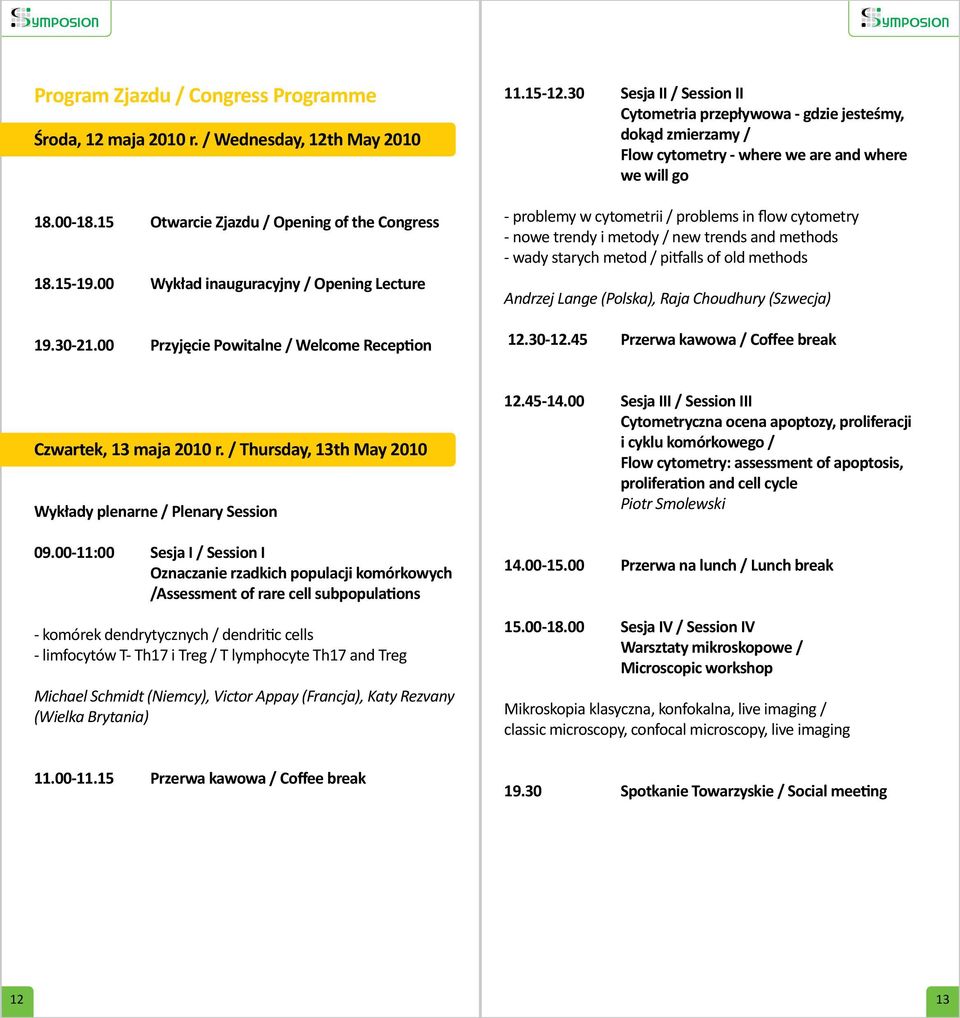 30 Sesja II / Session II Cytometria przepływowa - gdzie jesteśmy, dokąd zmierzamy / Flow cytometry - where we are and where we will go - problemy w cytometrii / problems in flow cytometry - nowe