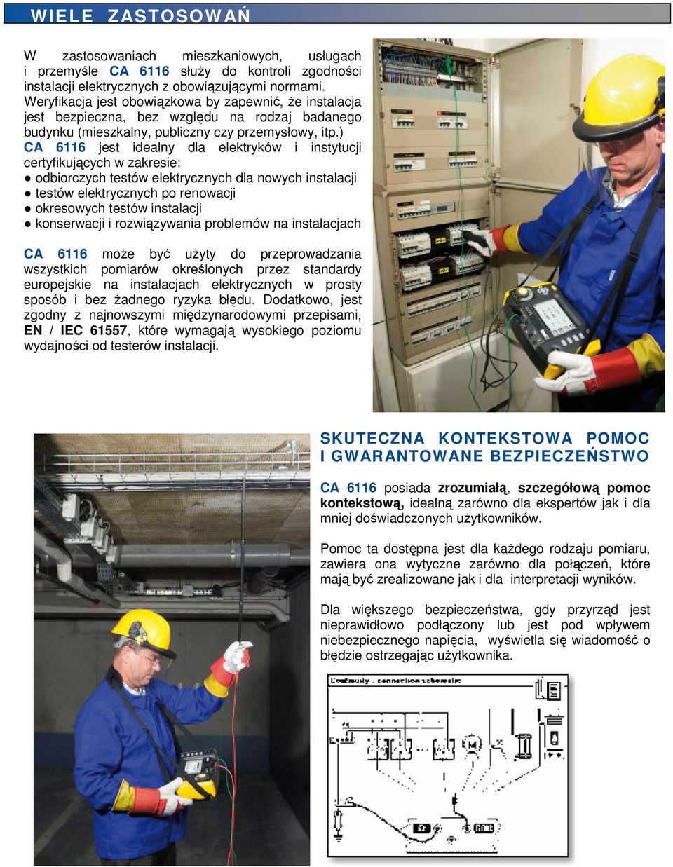 ) CA 6116 jest idealny dla elektryków i instytucji certyfikujących w zakresie: odbiorczych testów elektrycznych dla nowych instalacji testów elektrycznych po renowacji okresowych testów instalacji