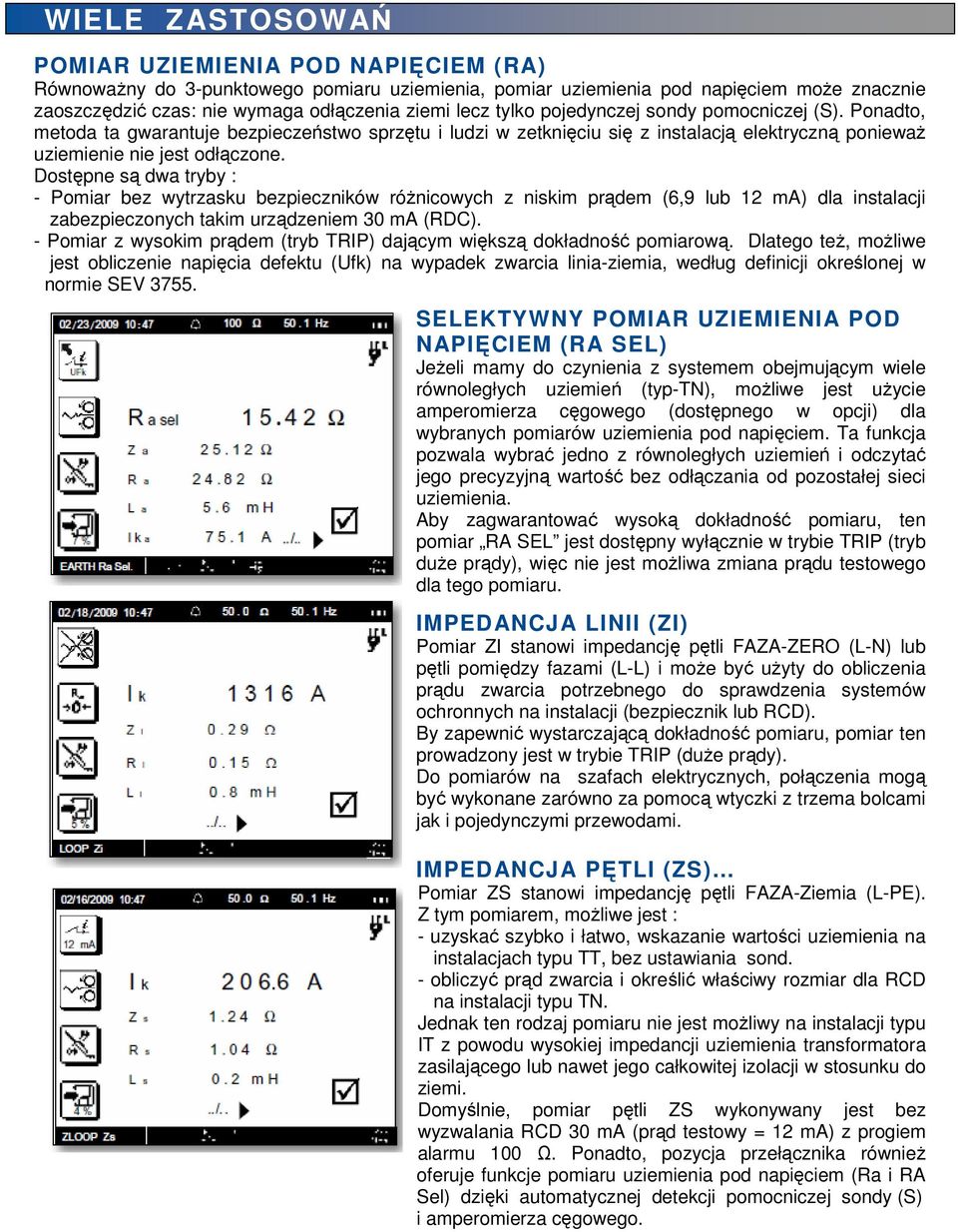 Dostępne są dwa tryby : - Pomiar bez wytrzasku bezpieczników różnicowych z niskim prądem (6,9 lub 12 ma) dla instalacji zabezpieczonych takim urządzeniem 30 ma (RDC).