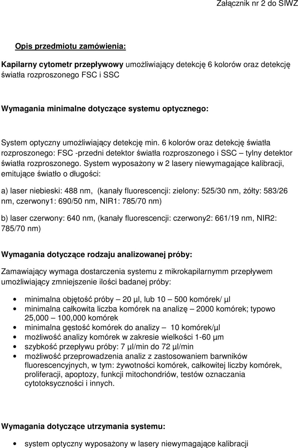 System wyposażony w 2 lasery niewymagające kalibracji, emitujące światło o długości: a) laser niebieski: 488 nm, (kanały fluorescencji: zielony: 525/30 nm, żółty: 583/26 nm, czerwony1: 690/50 nm,