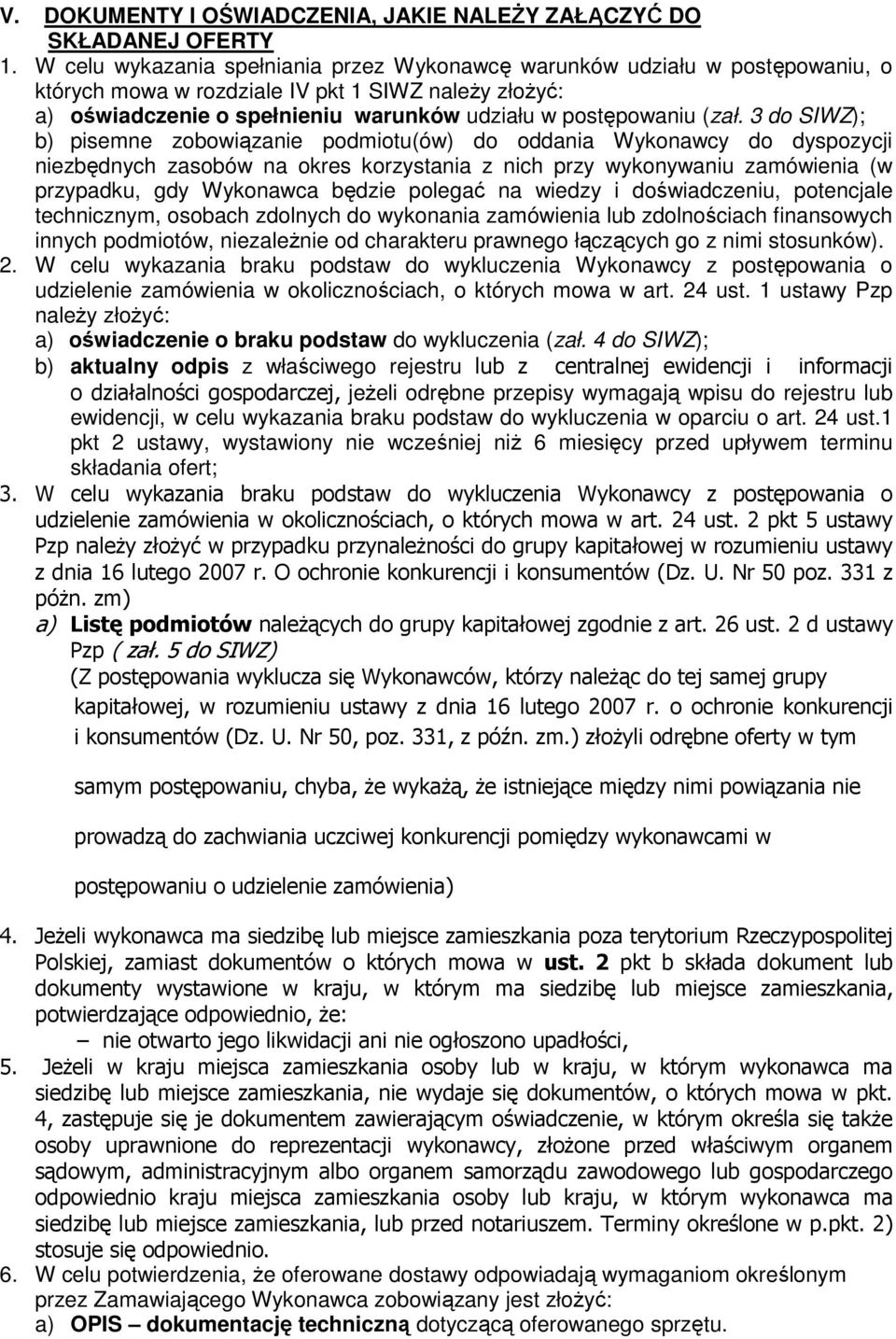 3 do SIWZ); b) pisemne zobowiązanie podmiotu(ów) do oddania Wykonawcy do dyspozycji niezbędnych zasobów na okres korzystania z nich przy wykonywaniu zamówienia (w przypadku, gdy Wykonawca będzie