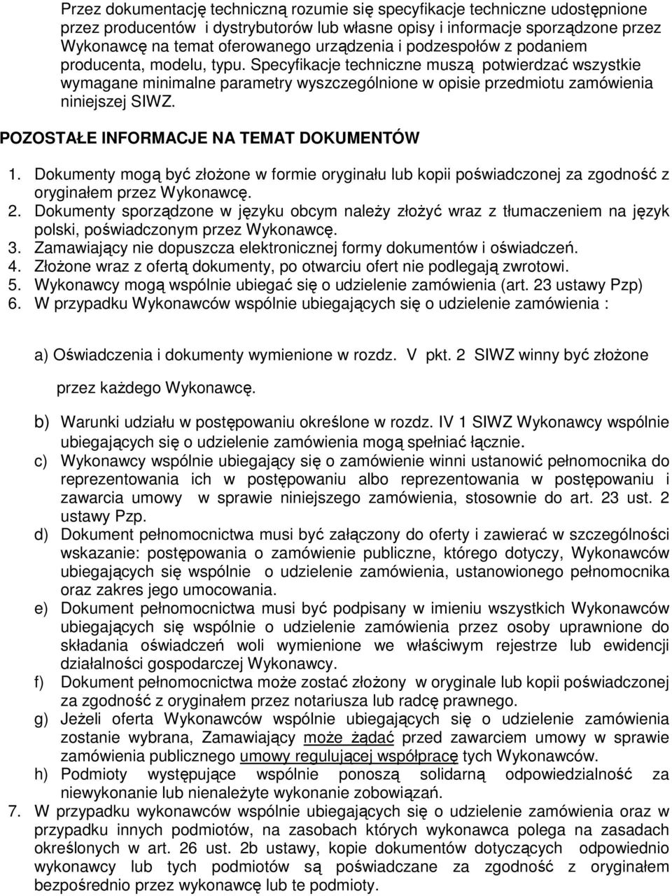 Specyfikacje techniczne muszą potwierdzać wszystkie wymagane minimalne parametry wyszczególnione w opisie przedmiotu zamówienia niniejszej SIWZ. POZOSTAŁE INFORMACJE NA TEMAT DOKUMENTÓW 1.