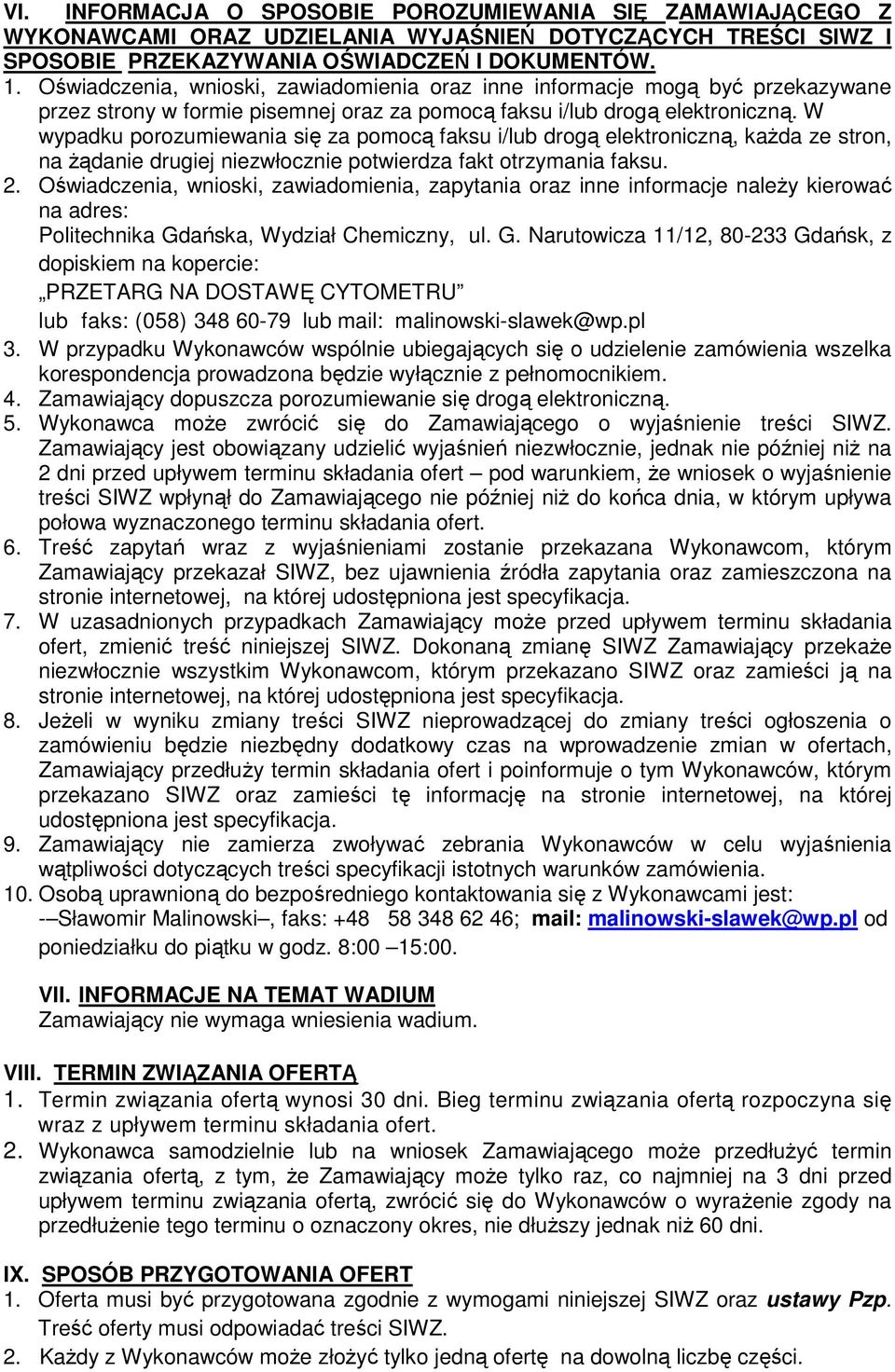 W wypadku porozumiewania się za pomocą faksu i/lub drogą elektroniczną, każda ze stron, na żądanie drugiej niezwłocznie potwierdza fakt otrzymania faksu. 2.