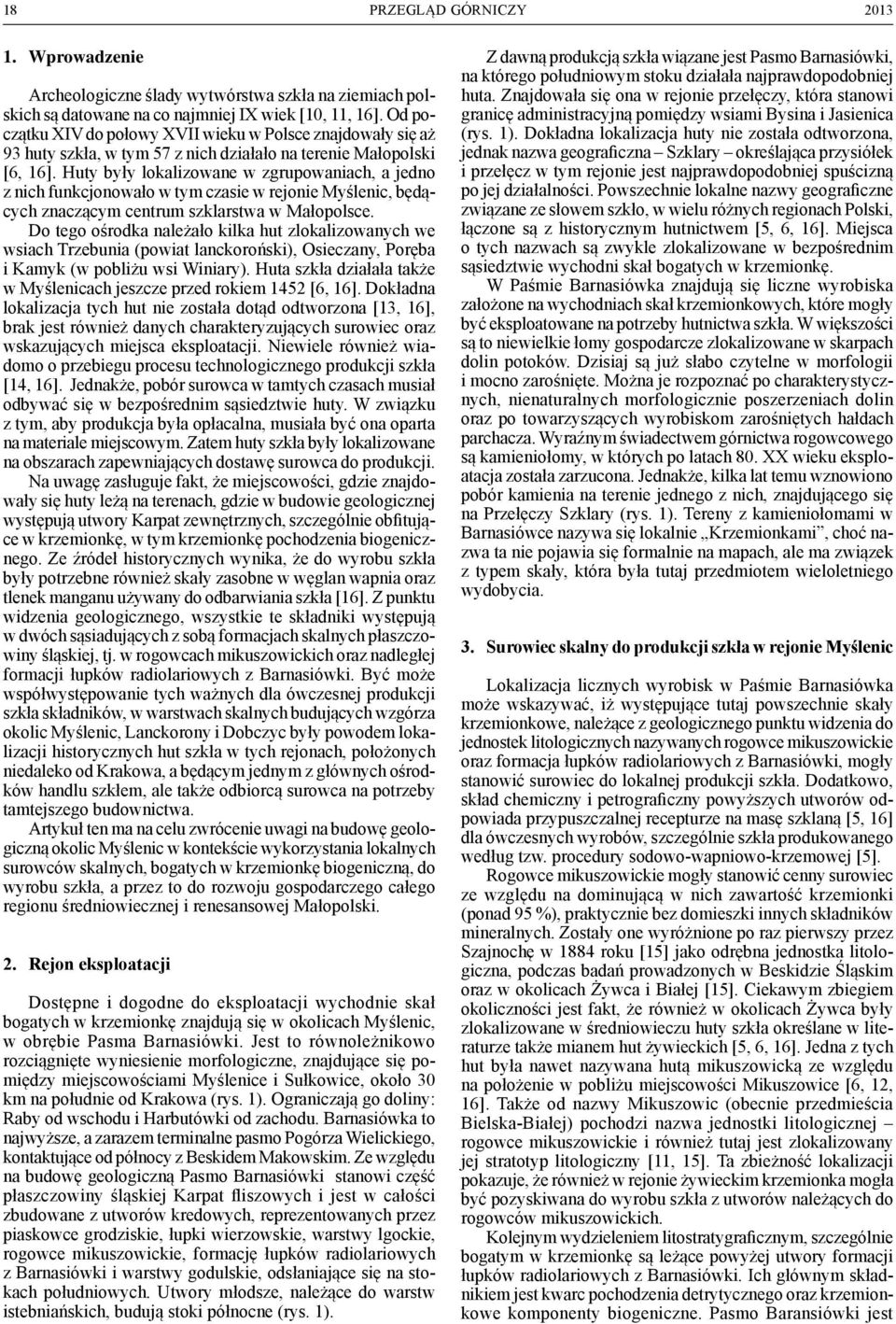 Huty były lokalizowane w zgrupowaniach, a jedno z nich funkcjonowało w tym czasie w rejonie Myślenic, będących znaczącym centrum szklarstwa w Małopolsce.