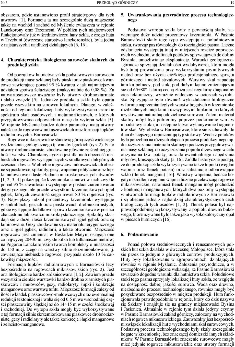 W pobliżu tych miejscowości funkcjonowały już w średniowieczu huty szkła, z czego huta w Trzebuni (ówczesne starostwo lanckorońskie), była jedną z najstarszych i najdłużej działających [6, 16]. 4.