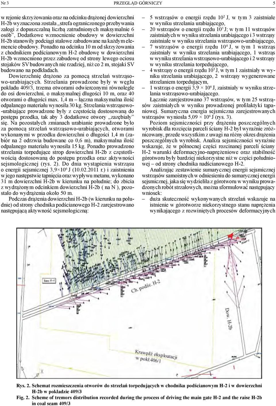 Ponadto na odcinku 10 m od skrzyżowania z chodnikiem podścianowym H-2 obudowę w dowierzchni H-2b wzmocniono przez zabudowę od strony lewego ociosu stojaków SV budowanych nie rzadziej, niż co 2 m,