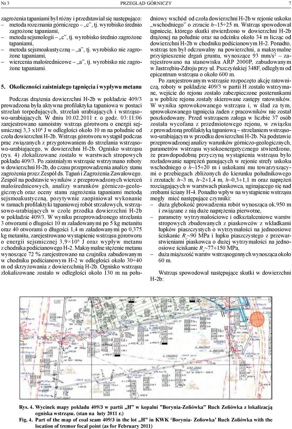 Okoliczności zaistniałego tąpnięcia i wypływu metanu Podczas drążenia dowierzchni H-2b w pokładzie 409/3 prowadzona była aktywna profilaktyka tąpaniowa w postaci strzelań torpedujących, strzelań