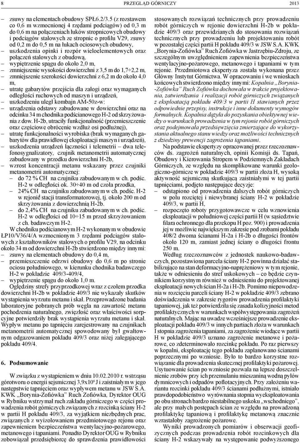 łukach ociosowych obudowy, uszkodzenia opinki i rozpór wieloelementowych oraz połączeń stalowych z obudową, wypiętrzenie spągu do około 2,0 m, zmniejszenie wysokości dowierzchni z 3,5 m do 1,7 2,2 m,