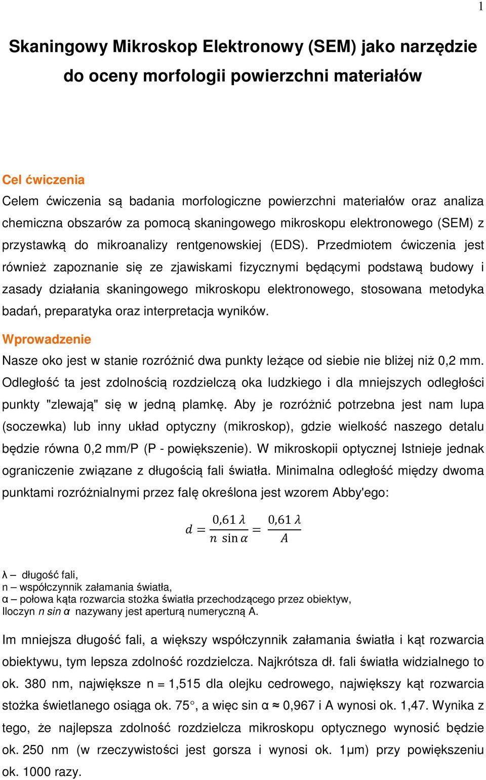 Przedmiotem ćwiczenia jest również zapoznanie się ze zjawiskami fizycznymi będącymi podstawą budowy i zasady działania skaningowego mikroskopu elektronowego, stosowana metodyka badań, preparatyka