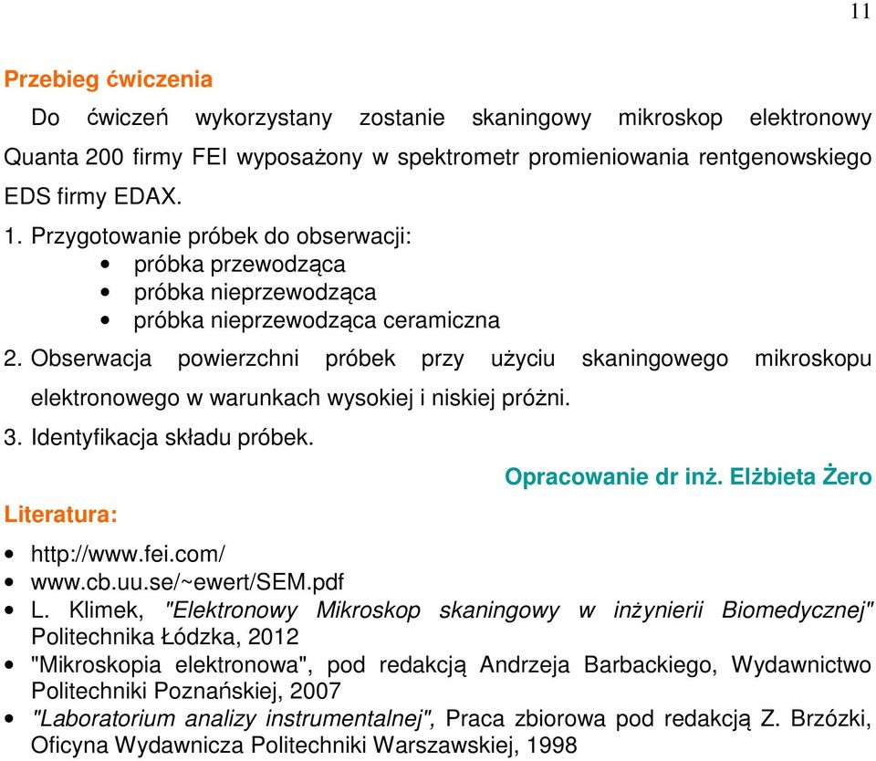 Obserwacja powierzchni próbek przy użyciu skaningowego mikroskopu elektronowego w warunkach wysokiej i niskiej próżni. 3. Identyfikacja składu próbek. Literatura: Opracowanie dr inż.