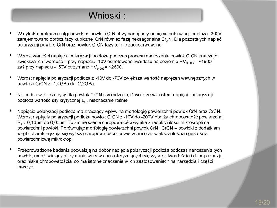 Wzrost wartości napięcia polaryzacji podłoża podczas procesu nanoszenia powłok CrCN znacząco zwiększa ich twardość przy napięciu -10V odnotowano twardość na poziomie HV 0,003 = ~1900 zaś przy