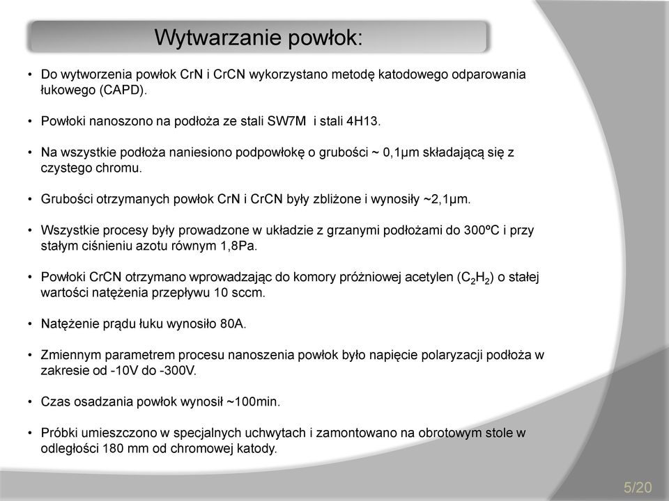 Wszystkie procesy były prowadzone w układzie z grzanymi podłożami do 300ºC i przy stałym ciśnieniu azotu równym 1,8Pa.