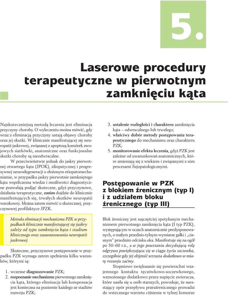 Wklinicznie manifestujàcej si neuropatii jaskrowej, zwiàzanej z apoptozà komórek zwojowych siatkówki, anatomiczne oraz funkcjonalne skutki choroby sà nieodwracalne.