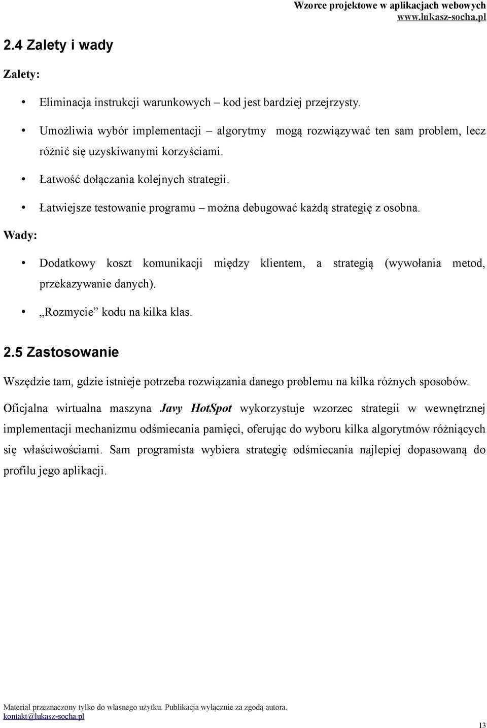 Łatwiejsze testowanie programu można debugować każdą strategię z osobna. Wady: Dodatkowy koszt komunikacji między klientem, a strategią (wywołania metod, przekazywanie danych).