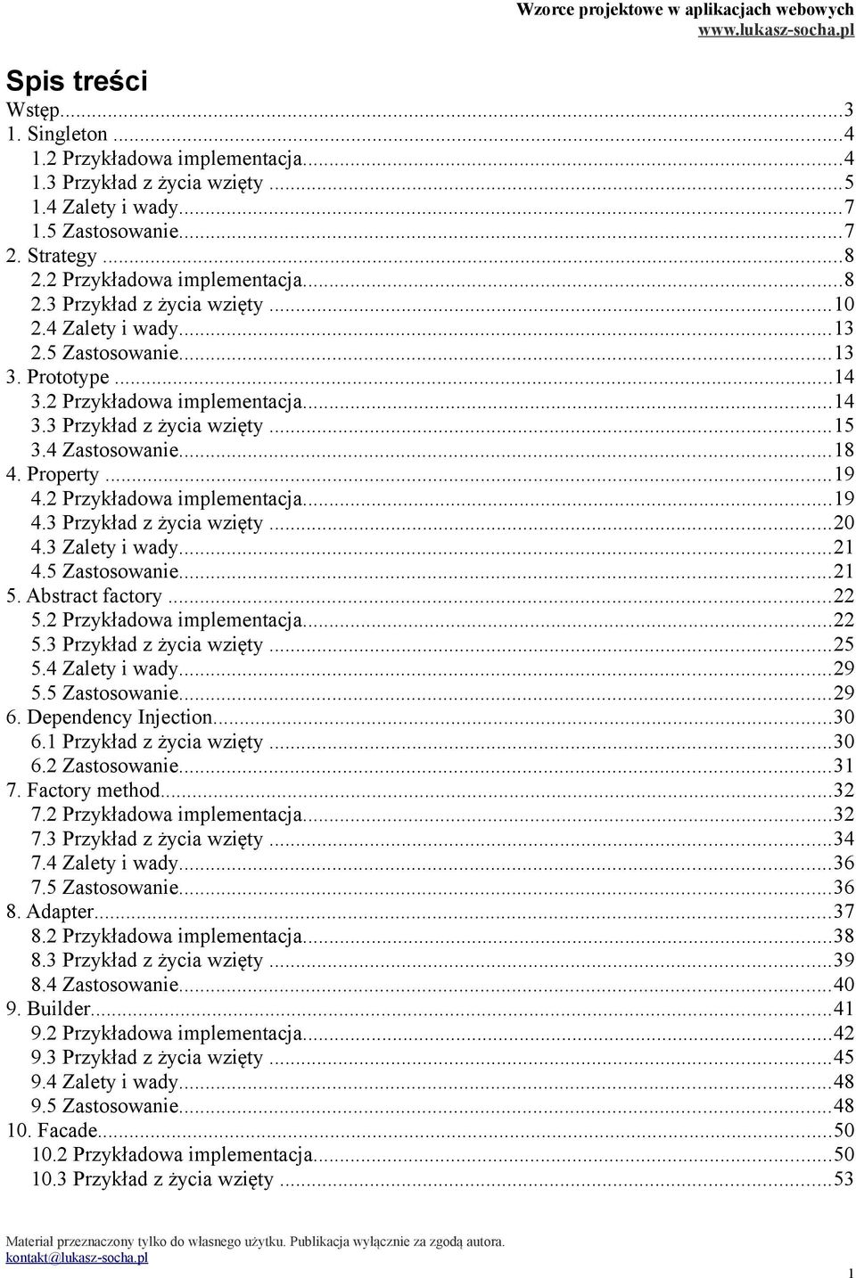 3 Zalety i wady...21 4.5 Zastosowanie...21 5. Abstract factory...22 5.2 Przykładowa implementacja...22 5.3 Przykład z życia wzięty...25 5.4 Zalety i wady...29 5.5 Zastosowanie...29 6.