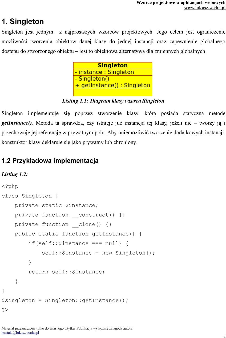 globalnych. Listing 1.1: Diagram klasy wzorca Singleton Singleton implementuje się poprzez stworzenie klasy, która posiada statyczną metodę getinstance().