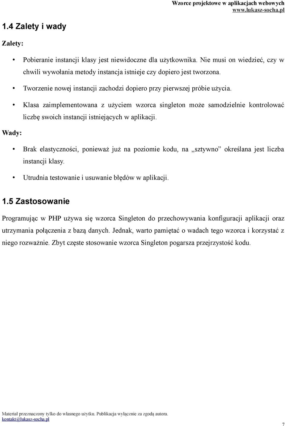 Klasa zaimplementowana z użyciem wzorca singleton może samodzielnie kontrolować liczbę swoich instancji istniejących w aplikacji.