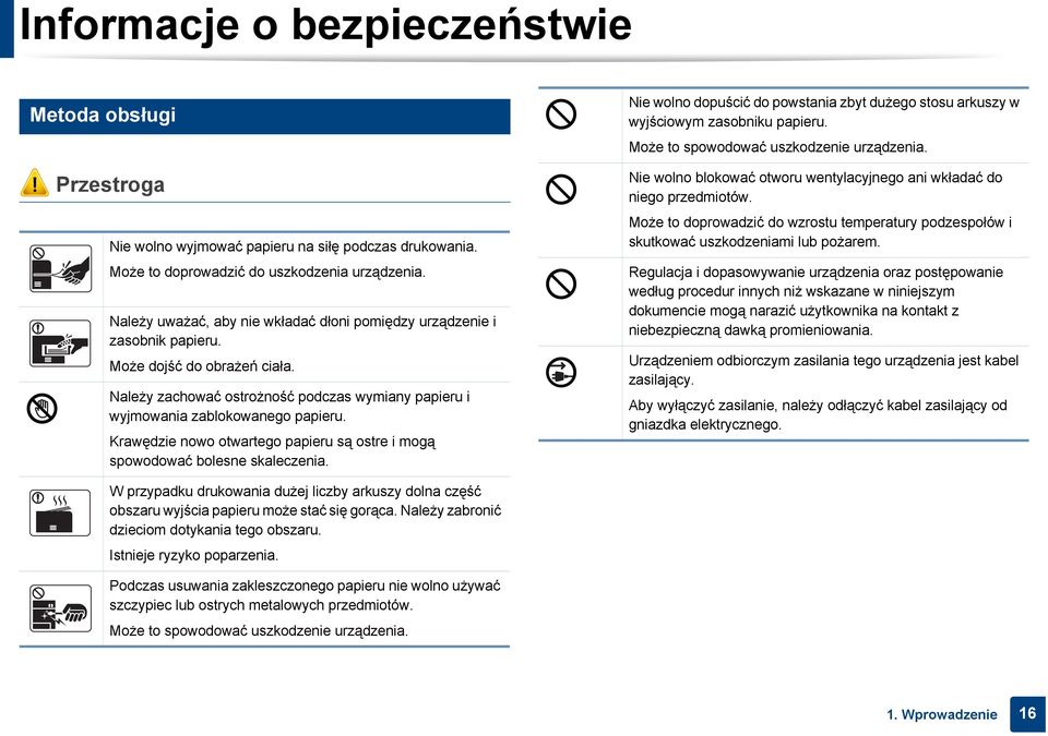 Może dojść do obrażeń ciała. Należy zachować ostrożność podczas wymiany papieru i wyjmowania zablokowanego papieru. Krawędzie nowo otwartego papieru są ostre i mogą spowodować bolesne skaleczenia.