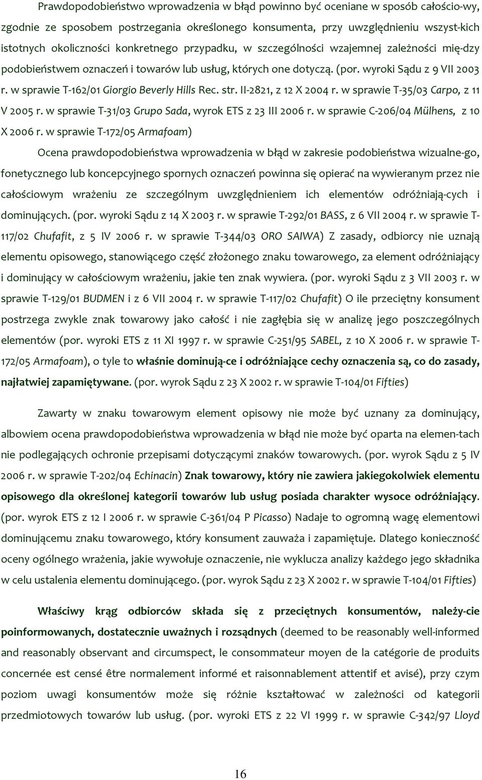 w sprawie T 162/01 Giorgio Beverly Hills Rec. str. II 2821, z 12 X 2004 r. w sprawie T 35/03 Carpo, z 11 V 2005 r. w sprawie T 31/03 Grupo Sada, wyrok ETS z 23 III 2006 r.