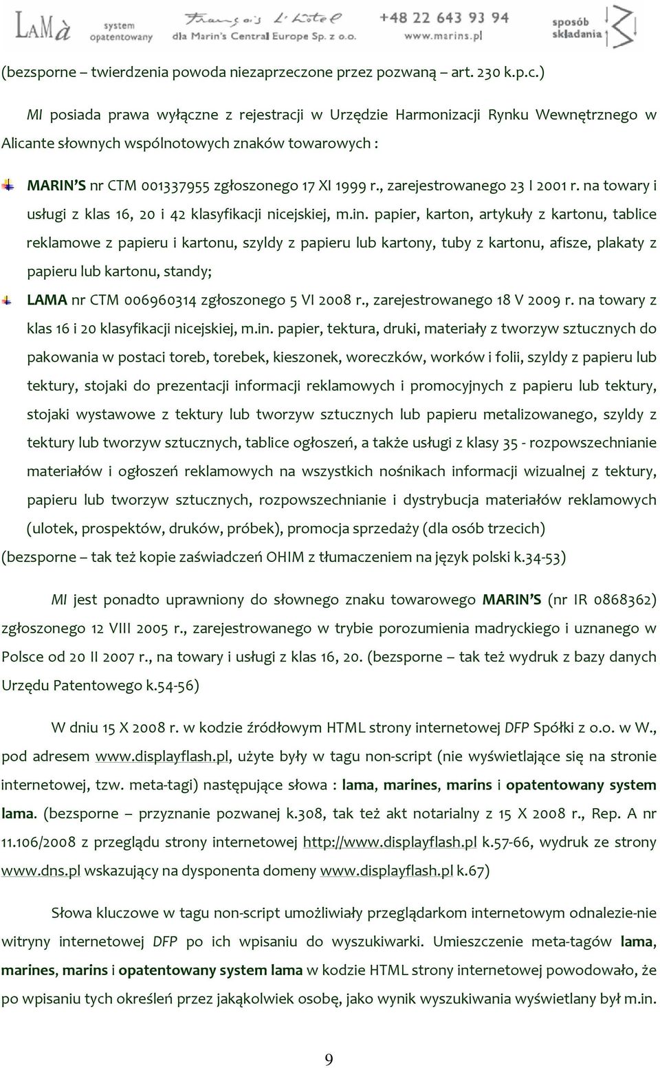 ) MI posiada prawa wyłączne z rejestracji w Urzędzie Harmonizacji Rynku Wewnętrznego w Alicante słownych wspólnotowych znaków towarowych : MARIN S nr CTM 001337955 zgłoszonego 17 XI 1999 r.